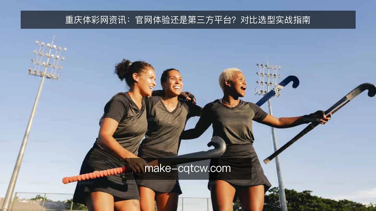 重庆体彩网资讯：官网体验还是第三方平台？对比选型实战指南