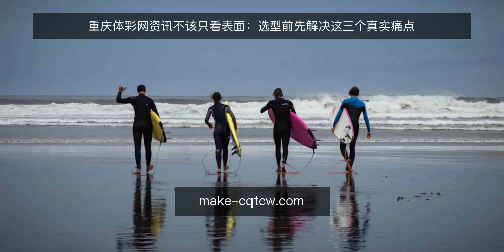 重庆体彩网资讯不该只看表面:选型前先解决这三个真实痛点 — 日常操作中的三个真实痛点 配图