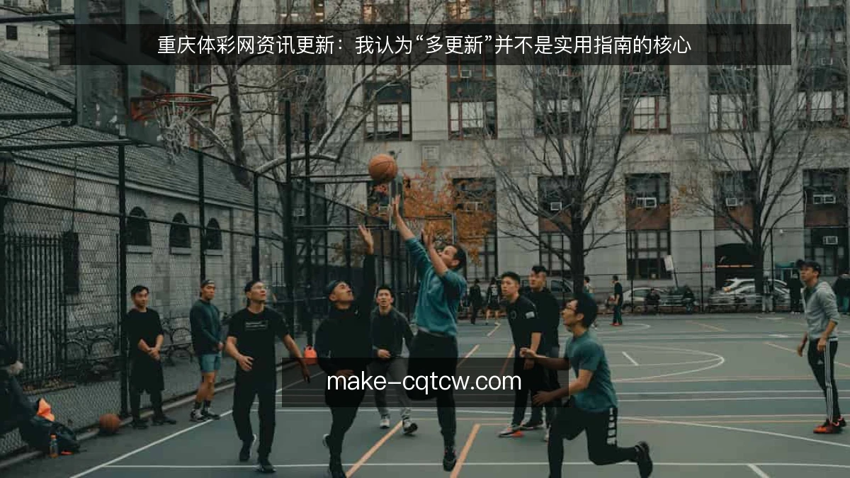重庆体彩网资讯更新:我认为“多更新”并不是实用指南的核心