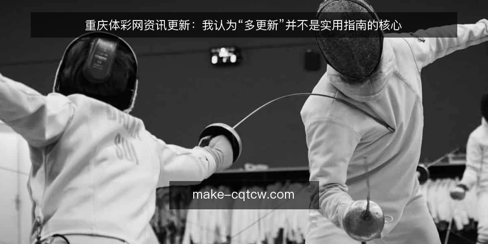 重庆体彩网资讯更新:我认为“多更新”并不是实用指南的核心 — 先厘清一个判断:资讯更新的成败不在条数 配图