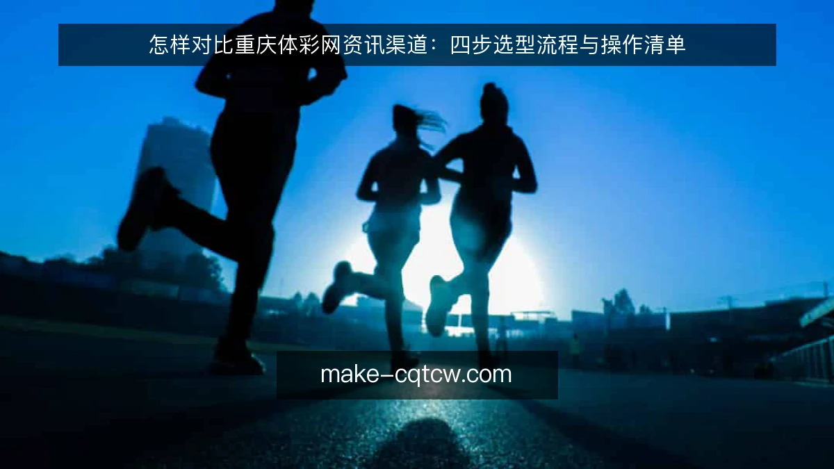 怎样对比重庆体彩网资讯渠道:四步选型流程与操作清单