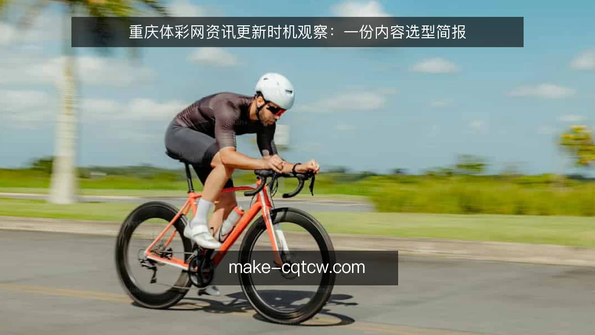 重庆体彩网资讯更新时机观察:一份内容选型简报