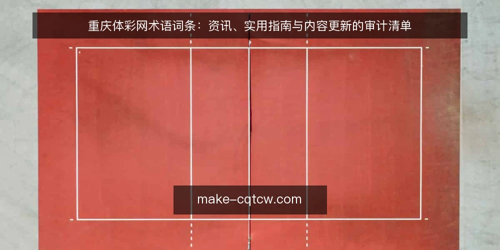重庆体彩网术语词条:资讯、实用指南与内容更新的审计清单 — 为什么要做这次术语审计 配图