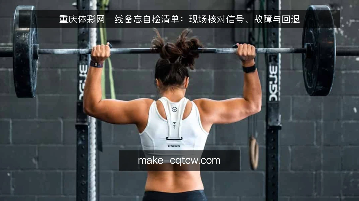 重庆体彩网一线备忘自检清单:现场核对信号、故障与回退